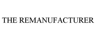 THE REMANUFACTURER