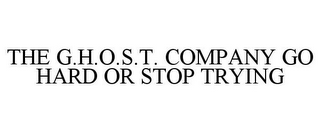 THE G.H.O.S.T. COMPANY GO HARD OR STOP TRYING