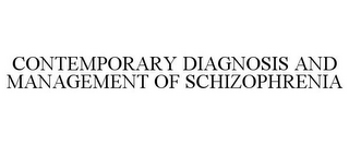 CONTEMPORARY DIAGNOSIS AND MANAGEMENT OF SCHIZOPHRENIA