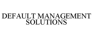 DEFAULT MANAGEMENT SOLUTIONS