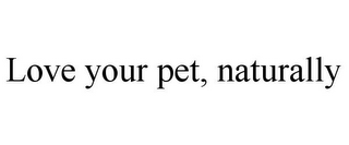 LOVE YOUR PET, NATURALLY