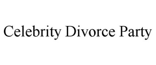 CELEBRITY DIVORCE PARTY