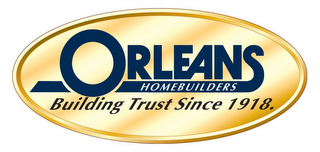 ORLEANS HOMEBUILDERS BUILDING TRUST SINCE 1918.