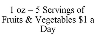 1 OZ = 5 SERVINGS OF FRUITS & VEGETABLES $1 A DAY