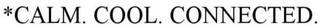 *CALM. COOL. CONNECTED