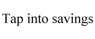 TAP INTO SAVINGS