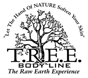 T.R.E.E. BODY LINE THE RAW EARTH EXPERIENCE "LET THE HAND OF NATURE SOFTEN YOUR SKIN"