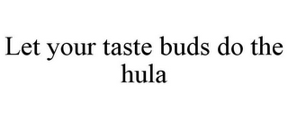 LET YOUR TASTE BUDS DO THE HULA