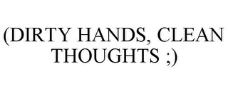 (DIRTY HANDS, CLEAN THOUGHTS ;)