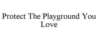 PROTECT THE PLAYGROUND YOU LOVE