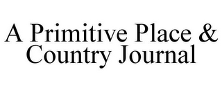 A PRIMITIVE PLACE & COUNTRY JOURNAL