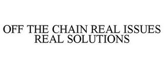 OFF THE CHAIN REAL ISSUES REAL SOLUTIONS