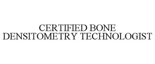 CERTIFIED BONE DENSITOMETRY TECHNOLOGIST