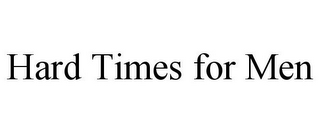 HARD TIMES FOR MEN