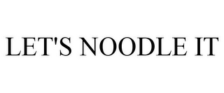 LET'S NOODLE IT