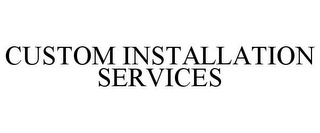 CUSTOM INSTALLATION SERVICES