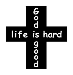 LIFE IS HARD GOD GOOD