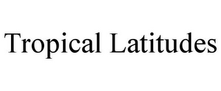 TROPICAL LATITUDES