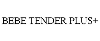 BEBE TENDER PLUS+