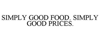 SIMPLY GOOD FOOD. SIMPLY GOOD PRICES.