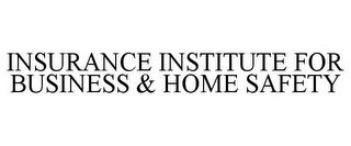 INSURANCE INSTITUTE FOR BUSINESS & HOME SAFETY