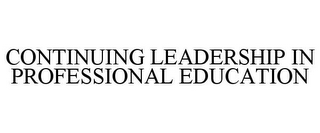 CONTINUING LEADERSHIP IN PROFESSIONAL EDUCATION