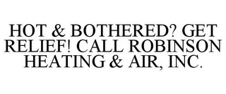 HOT & BOTHERED? GET RELIEF! CALL ROBINSON HEATING & AIR, INC.