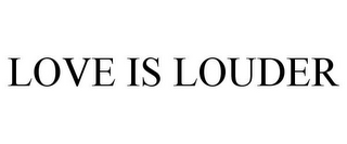 LOVE IS LOUDER