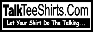TALKTEESHIRTS.COM LET YOUR SHIRT DO THE TALKING...