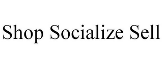 SHOP SOCIALIZE SELL
