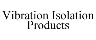 VIBRATION ISOLATION PRODUCTS