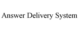 ANSWER DELIVERY SYSTEM