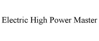 ELECTRIC HIGH POWER MASTER