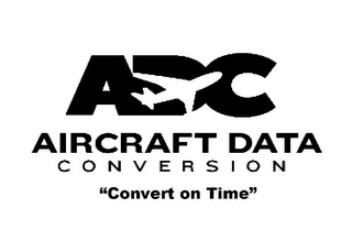 ADC AIRCRAFT DATA CONVERSION "CONVERT ON TIME"