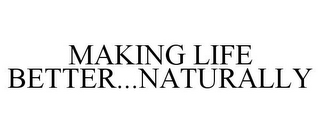 MAKING LIFE BETTER...NATURALLY