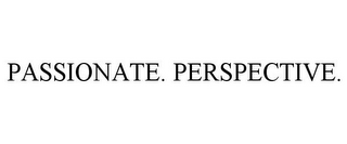 PASSIONATE. PERSPECTIVE.