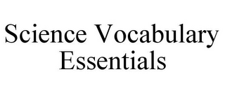 SCIENCE VOCABULARY ESSENTIALS