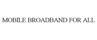 MOBILE BROADBAND FOR ALL