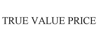 TRUE VALUE PRICE