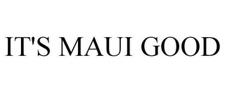 IT'S MAUI GOOD