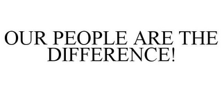 OUR PEOPLE ARE THE DIFFERENCE!