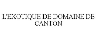 L'EXOTIQUE DE DOMAINE DE CANTON