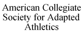 AMERICAN COLLEGIATE SOCIETY FOR ADAPTED ATHLETICS