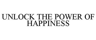 UNLOCK THE POWER OF HAPPINESS