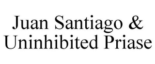 JUAN SANTIAGO & UNINHIBITED PRIASE