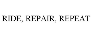 RIDE, REPAIR, REPEAT