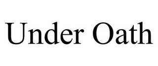 UNDER OATH