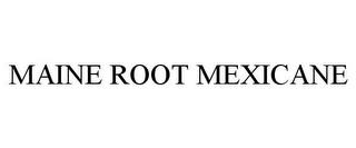 MAINE ROOT MEXICANE