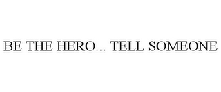 BE THE HERO... TELL SOMEONE