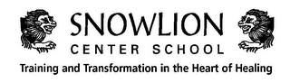 SNOWLION CENTER SCHOOL TRAINING AND TRANSFORMATION IN THE HEART OF HEALING